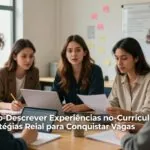 Como Descrever Experiências no Currículo: Estratégias Reais para Conquistar Vagas